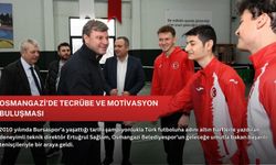 Osmangazi’de tecrübe ve motivasyon buluşması