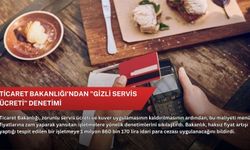 Ticaret Bakanlığı'ndan "gizli servis ücreti" denetimi