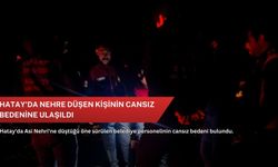 Hatay'da nehre düşen kişinin cansız bedenine ulaşıldı