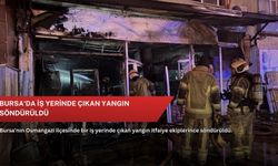 Bursa'da iş yerinde çıkan yangın söndürüldü