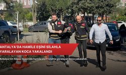 Antalya'da hamile eşini silahla yaralayan koca yakalandı