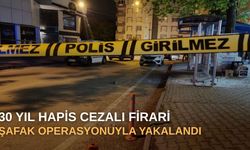 30 yıl hapis cezalı firari şafak operasyonuyla yakalandı