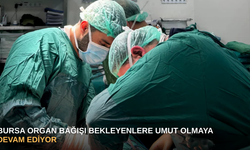 Bursa organ bağışı bekleyenlere umut olmaya devam ediyor
