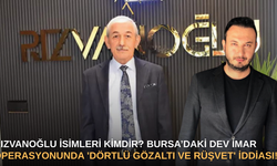 Rızvanoğlu İsimleri Kimdir? Bursa’daki Dev İmar Operasyonunda 'Dörtlü Gözaltı ve Rüşvet' İddiası!