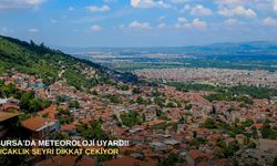 Bursa’da Meteoroloji uyardı! Sıcaklık seyri dikkat çekiyor