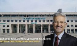 Bursa’da Turgay Erdem ve Nilüfer Belediyesi rüşvet dosyasında neler oldu?