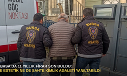 Bursa'da 11 yıllık firar son buldu: ne estetik ne de sahte kimlik adaleti yanıltabildi