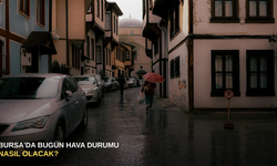 Bursa'da bugün hava durumu nasıl olacak?
