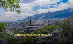 Bursa’da hava nasıl olacak?