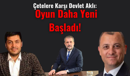 Çetelere Karşı Devlet Aklı: Oyun Daha Yeni Başladı!