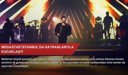 Megastar İstanbul’da hayranlarıyla kucaklaştı
