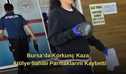 Bursa’da Korkunç Kaza: Atölye Sahibi Parmaklarını Kaybetti