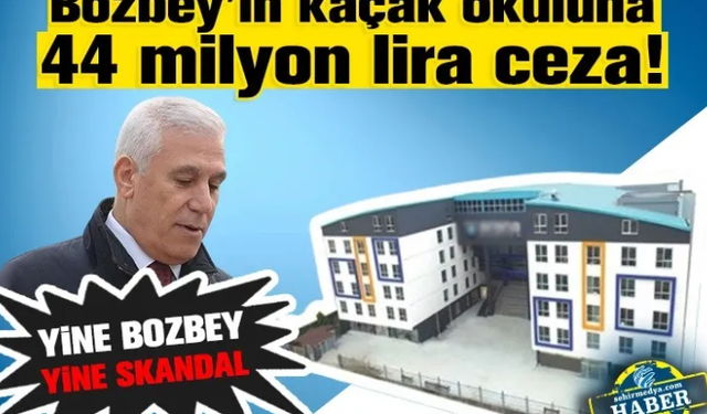 Bozbey’in kaçak okuluna 44 milyon lira ceza!