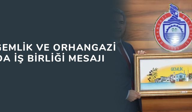 Bursa Gemlik ve Orhangazi arasında iş birliği mesajı