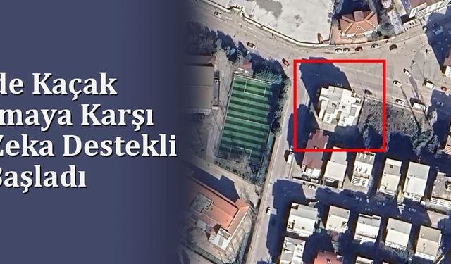 Kestel’de Kaçak Yapılaşmaya Karşı Yapay Zeka Destekli Takip Başladı
