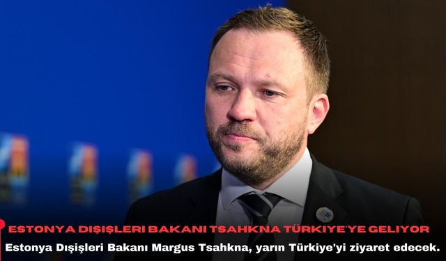 Estonya Dışişleri Bakanı Tsahkna Türkiye'ye geliyor