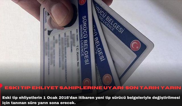 Eski tip ehliyet sahiplerine uyarı: Son tarih yarın