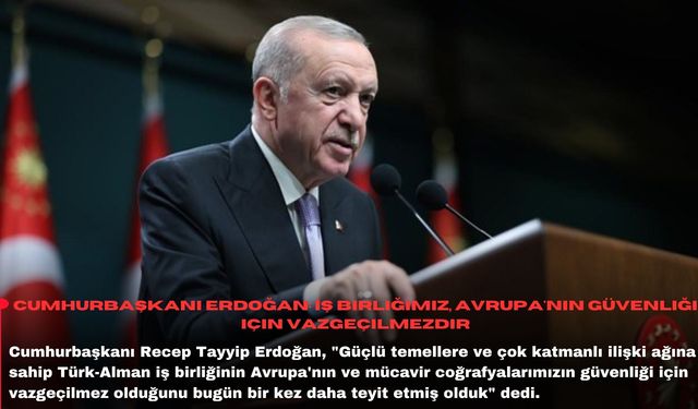 Cumhurbaşkanı Erdoğan: İş birliğimiz, Avrupa'nın güvenliği için vazgeçilmezdir