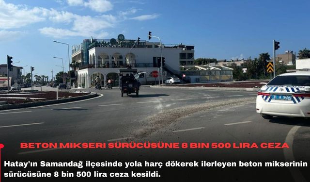 Beton mikseri sürücüsüne 8 bin 500 lira ceza