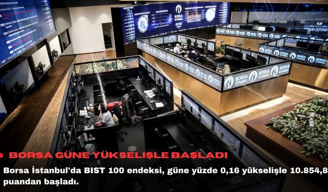 Borsa güne yükselişle başladı