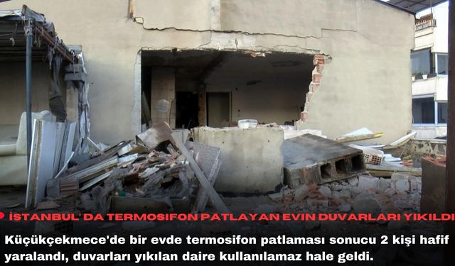 İstanbul'da termosifon patlayan evin duvarları yıkıldı