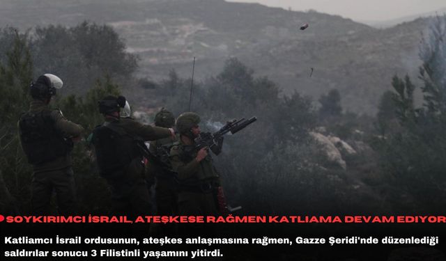 Soykırımcı İsrail, ateşkese rağmen katliama devam ediyor