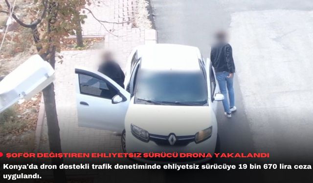 Şoför değiştiren ehliyetsiz sürücü drona yakalandı