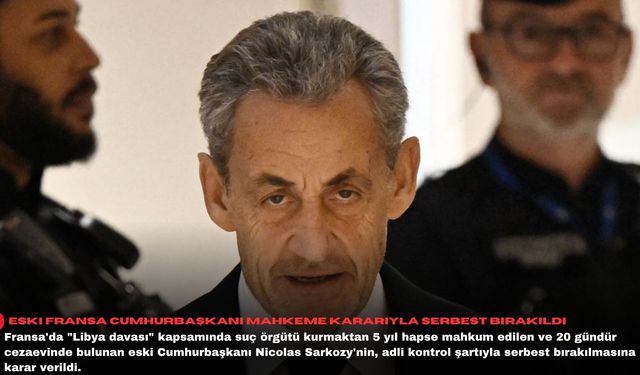 Eski Fransa Cumhurbaşkanı mahkeme kararıyla serbest bırakıldı