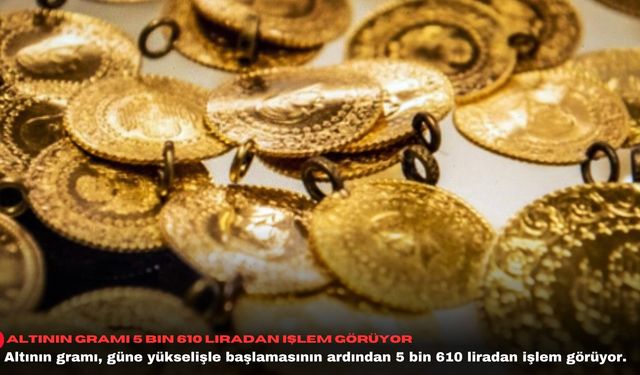 Altının gramı 5 bin 610 liradan işlem görüyor