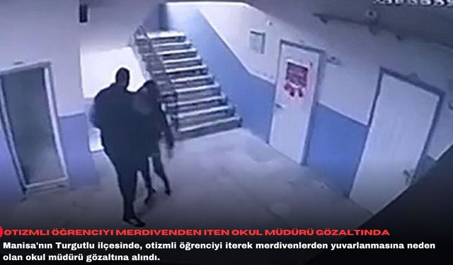 Otizmli öğrenciyi merdivenden iten okul müdürü gözaltında