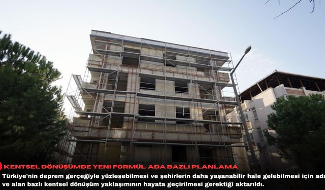 Kentsel dönüşümde yeni formül: Ada bazlı planlama