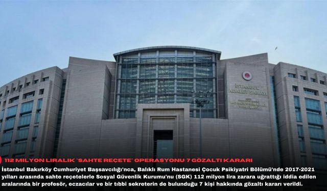 112 milyon liralık "sahte reçete" operasyonu: 7 gözaltı kararı