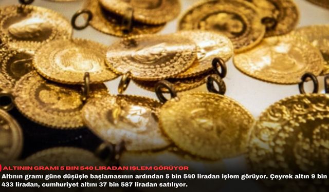 Altının gramı 5 bin 540 liradan işlem görüyor