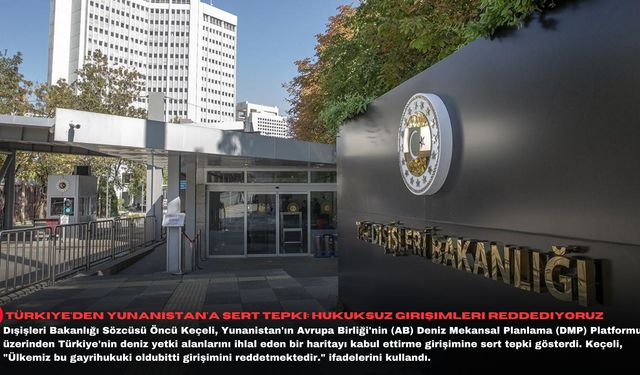 Türkiye'den Yunanistan'a sert tepki: Hukuksuz girişimleri reddediyoruz