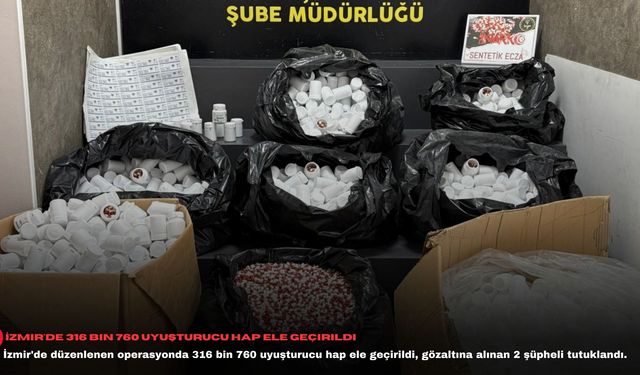 İzmir'de 316 bin 760 uyuşturucu hap ele geçirildi