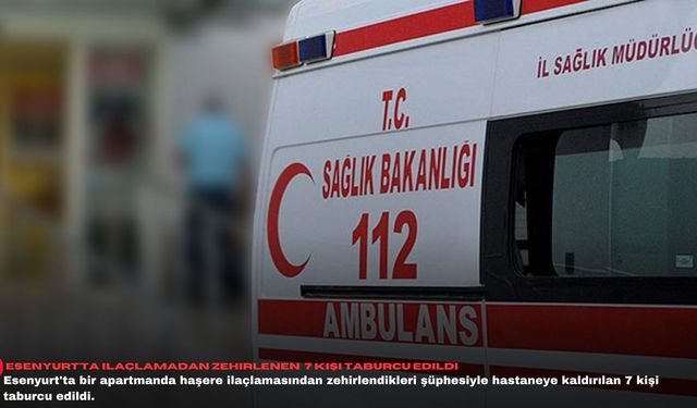 Esenyurt'ta ilaçlamadan zehirlenen 7 kişi taburcu edildi