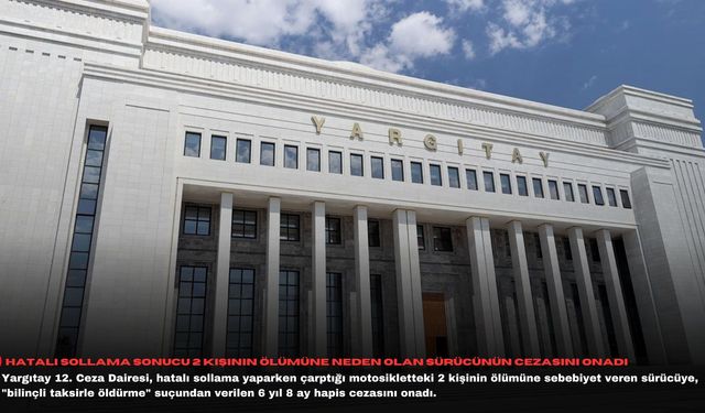 Hatalı sollama sonucu 2 kişinin ölümüne neden olan sürücünün cezasını onadı