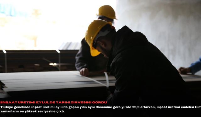 İnşaat üretimi eylülde tarihi zirvesini gördü