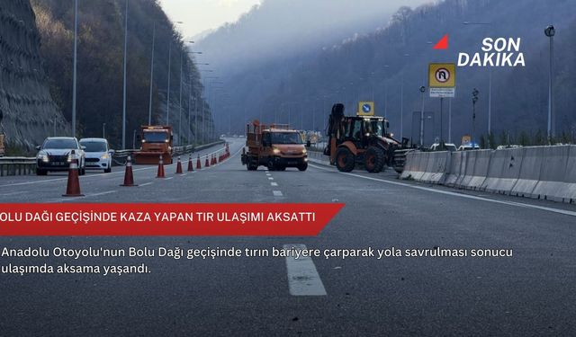Bolu Dağı geçişinde kaza yapan tır ulaşımı aksattı