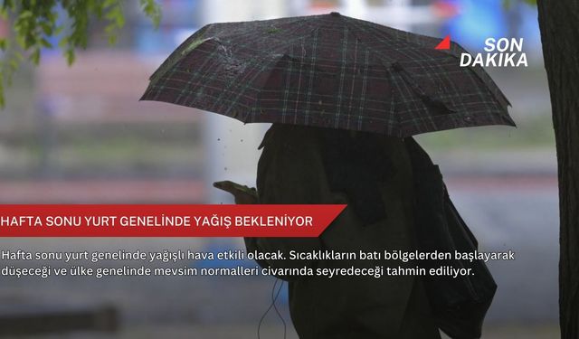 Hafta sonu yurt genelinde yağış bekleniyor