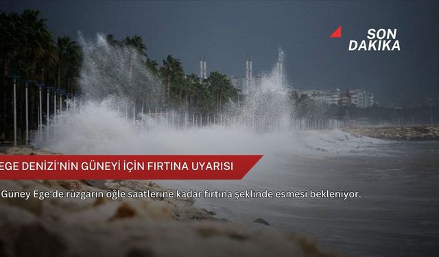 Ege Denizi'nin güneyi için fırtına uyarısı