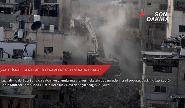 İşgalci İsrail, Cenin Mülteci Kampı'nda 24 evi daha yıkacak