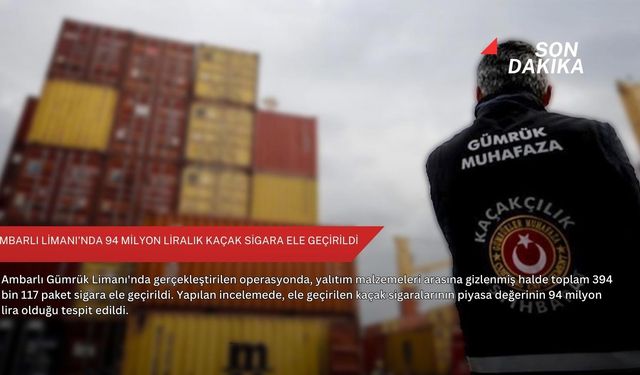Ambarlı Limanı'nda 94 milyon liralık kaçak sigara ele geçirildi