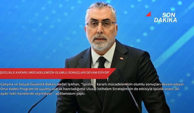 “İşsizlikle kararlı mücadelemizin olumlu sonuçları devam ediyor”