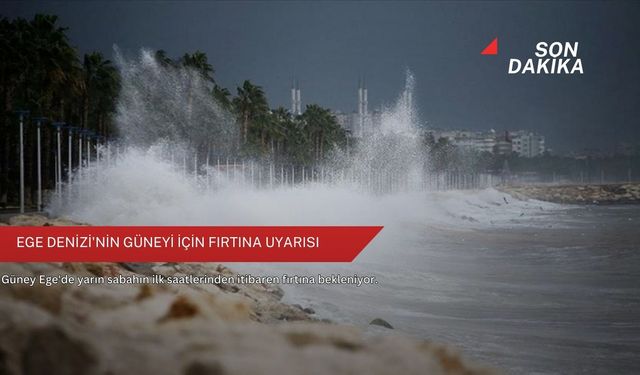 Ege Denizi'nin güneyi için fırtına uyarısı
