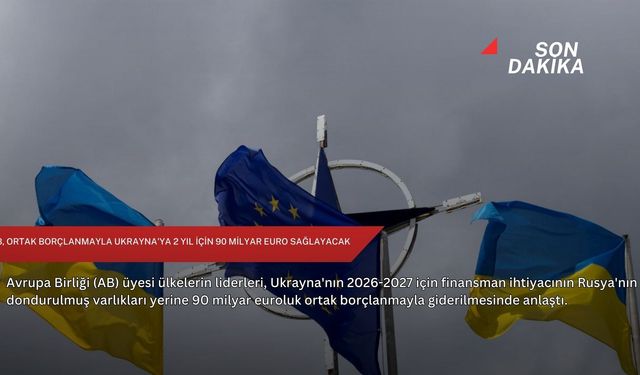 AB, ortak borçlanmayla Ukrayna'ya 2 yıl için 90 milyar euro sağlayacak