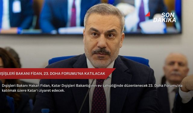 Dışişleri Bakanı Fidan, 23. Doha Forumu'na katılacak