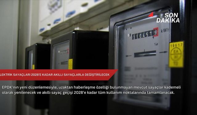 Elektrik sayaçları 2028’e kadar akıllı sayaçlarla değiştirilecek