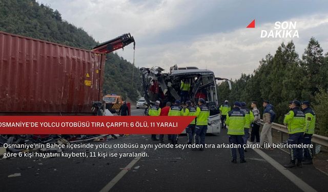 Osmaniye'de yolcu otobüsü tıra çarptı: 6 ölü, 11 yaralı