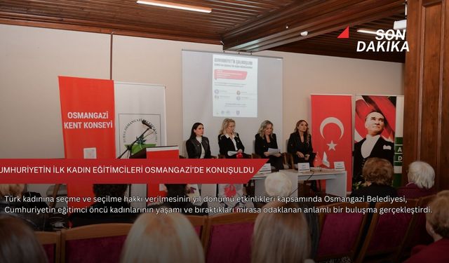 Cumhuriyetin ilk kadın eğitimcileri Osmangazi’de konuşuldu